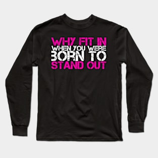 Why Fit In When You Were Born To Stand Out Long Sleeve T-Shirt